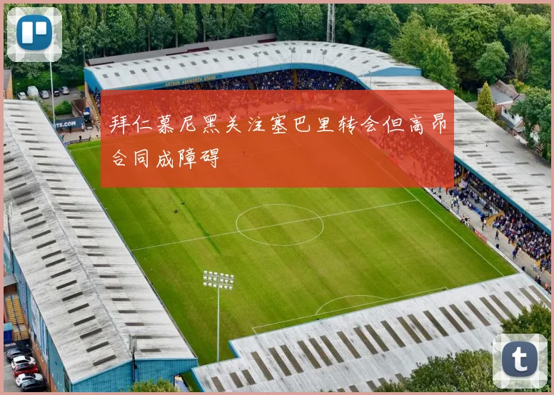拜仁慕尼黑关注塞巴里转会但高昂合同成障碍